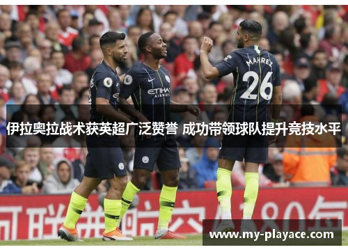 伊拉奥拉战术获英超广泛赞誉 成功带领球队提升竞技水平