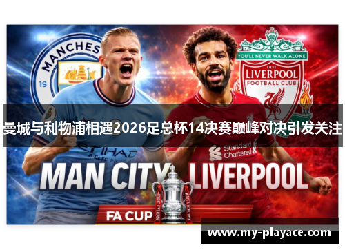 曼城与利物浦相遇2026足总杯14决赛巅峰对决引发关注 曼城与利物浦相遇2026足总杯14决赛巅峰对决引发关注